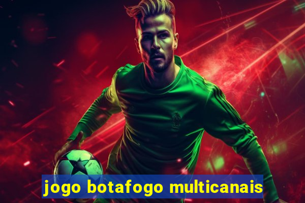 jogo botafogo multicanais